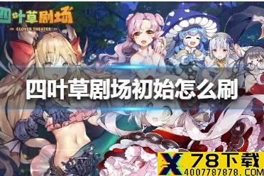 《四叶草剧场》初始怎么刷 刷初始方法