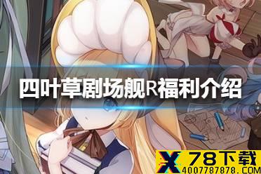《四叶草剧场》舰R福利是什么 舰R福利介绍