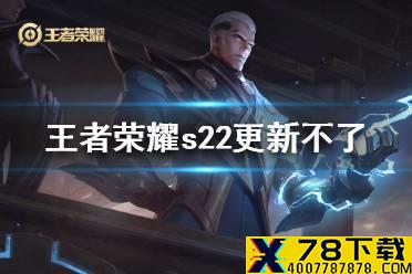 《王者荣耀》s22更新不了怎么办 更新包使用不了解决办法