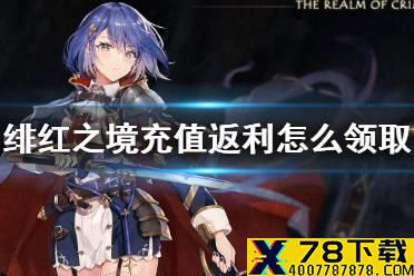 《绯红之境》充值返利怎么领取 公测充值返利领取介绍