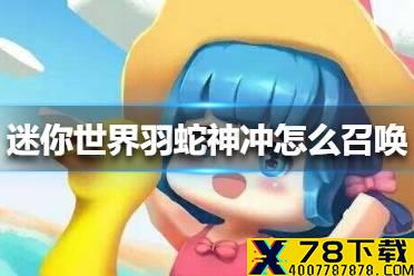 《迷你世界》羽蛇神冲怎么召唤 羽蛇神冲召唤方法