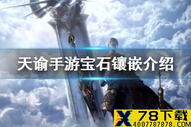 《天谕手游》宝石怎么镶嵌 宝石镶嵌详细介绍