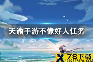 《天谕手游》不像好人怎么选 机缘任务不像好人任务介绍