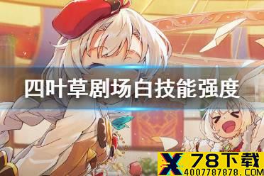 《四叶草剧场》白值得培养吗 白技能强度解析