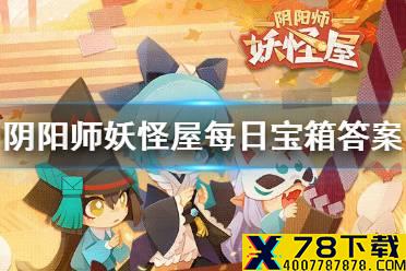 《阴阳师妖怪屋》1月17日每日宝箱答案 微信每日宝箱答案是什么
