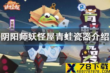《阴阳师妖怪屋》全新小妖怪青蛙瓷器 青蛙瓷器介绍