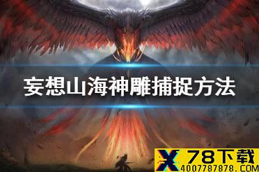 《妄想山海》神雕怎么抓 神雕捕捉方法一览
