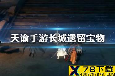 《天谕手游》长城副本遗留宝物在哪 长城副本七个宝箱位置攻略