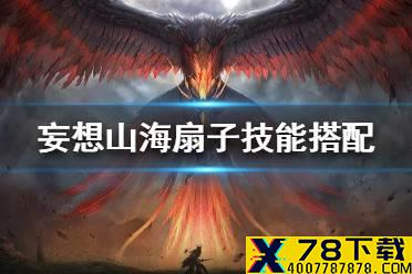 《妄想山海》扇子技能是什么 扇子技能搭配攻略