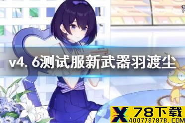 《崩坏3》v4.6测试服新武器羽渡尘 神之键羽渡尘介绍