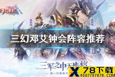 《三国志幻想大陆》邓艾钟会阵容推荐 邓艾钟会阵容怎么搭配