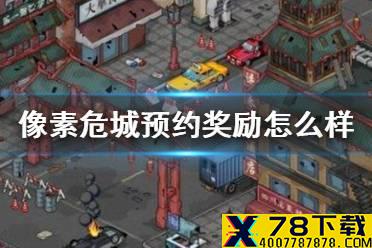 《像素危城》预约奖励怎么样 预约奖励介绍