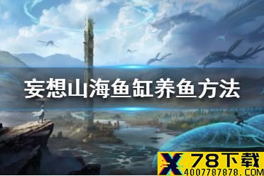 《妄想山海》鱼缸怎么养鱼 鱼缸养鱼方法一览