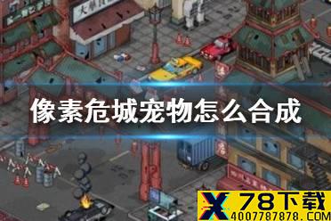 《像素危城》宠物怎么合成 宠物合成方法介绍