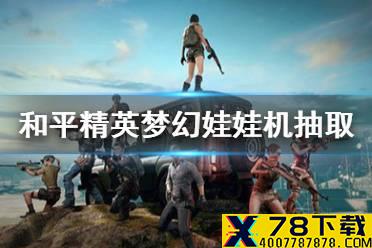 《和平精英》梦幻娃娃机多少钱 梦幻娃娃机抽取价格分析