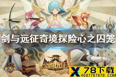 《剑与远征》奇境探险心之囚笼攻略 心之囚笼怎么过