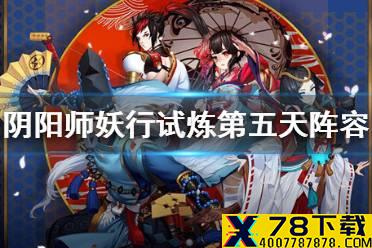 《阴阳师》妖行试炼第五天阵容 妖行试炼第五天攻略