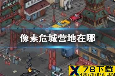 《像素危城》营地在哪 功能建筑NPC位置介绍