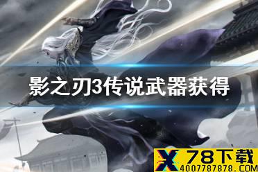 《影之刃3》传说武器怎么获得 传说武器获得途径一览