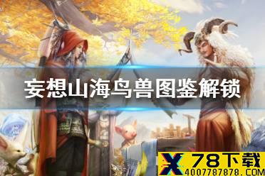 《妄想山海》鸟兽图鉴怎么解锁 鸟兽图鉴解锁攻略