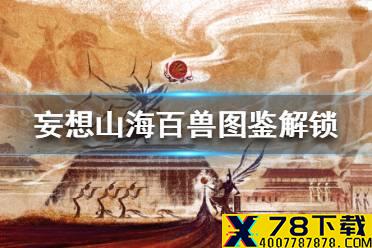 《妄想山海》百兽图鉴怎么解锁 百兽图鉴解锁攻略