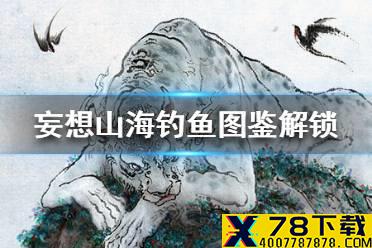 《妄想山海》钓鱼图鉴怎么解锁 钓鱼图鉴解锁攻略