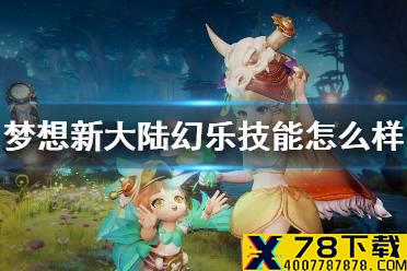 《梦想新大陆》幻乐技能怎么样 幻乐技能介绍