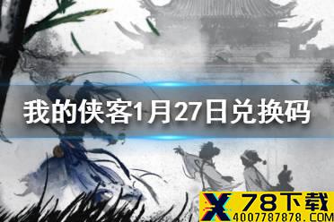 《我的侠客》1月27日最新兑换码 1月27日兑换码一览