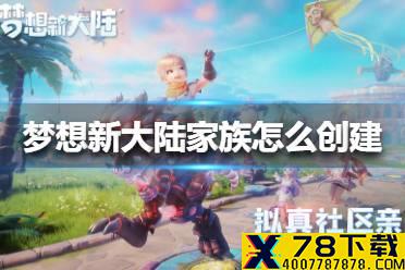 《梦想新大陆》家族怎么创建 家族创建方法