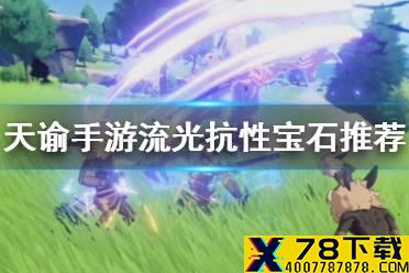 《天谕手游》流光抗性宝石怎么选 流光抗性宝石推荐