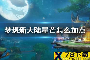 《梦想新大陆》星芒怎么加点 星芒加点推荐