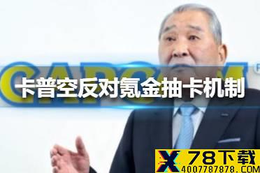 卡普空反对氪金抽卡机制怎么回事 卡普空反对氪金抽卡机制介绍