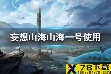 《妄想山海》山海一号怎么用 山海一号使用方法一览