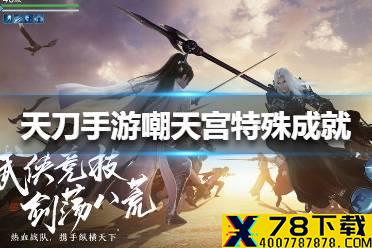 《天涯明月刀手游》嘲天宫特殊成就有哪些 嘲天宫特殊成就介绍