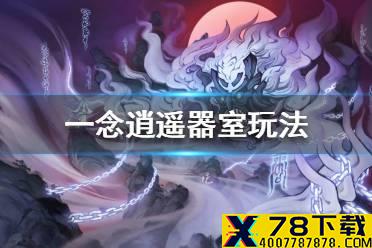 《一念逍遥》器室怎么玩 器室玩法介绍