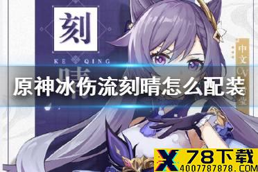 《原神手游》冰伤流刻晴攻略 冰伤流刻晴怎么配装