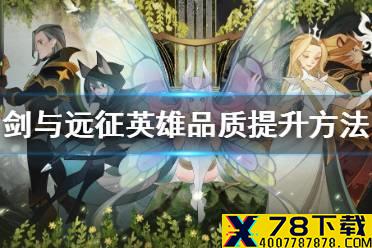 《剑与远征》怎么提升英雄品质 英雄品质提升方法