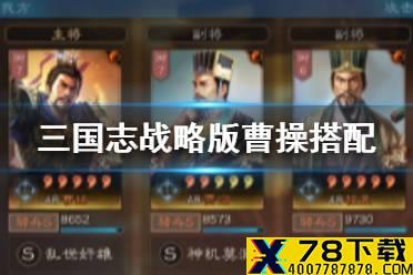 《三国志战略版》曹操搭配攻略 曹操开荒转型阵容推荐