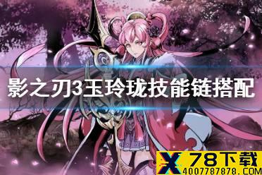 《影之刃3》玉玲珑技能链搭配推荐 玉玲珑技能怎么搭配