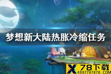 《梦想新大陆》热胀冷缩任务 热胀冷缩奇遇彩蛋攻略