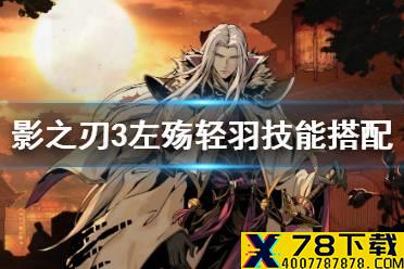 《影之刃3》左殇轻羽技能搭配 轻羽技能怎么搭配