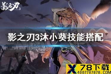 《影之刃3》沐小葵技能搭配攻略 沐小葵技能怎么搭配