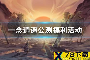 《一念逍遥》公测福利活动一览 公测福利活动有哪些