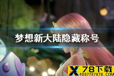 《梦想新大陆》隐藏称号怎么获得 隐藏称号获得攻略