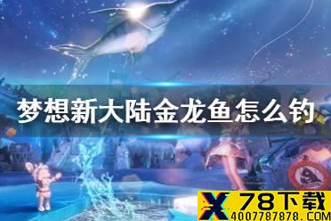 《梦想新大陆》金龙鱼怎么钓 钓金龙鱼方法介绍