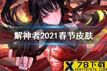 《解神者》春节皮肤有哪些 2021春节皮肤汇总