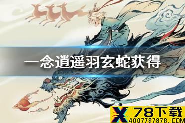 《一念逍遥》羽玄蛇怎么获得 羽玄蛇获得途径一览