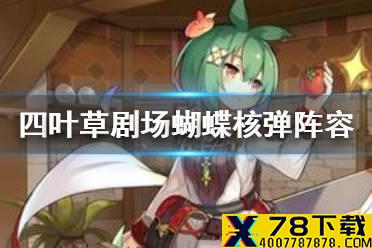 《四叶草剧场》蝴蝶阵容怎么搭配 蝴蝶核弹阵容搭配攻略