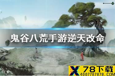 《鬼谷八荒手游》逆天改命怎么改 逆天改命技巧介绍