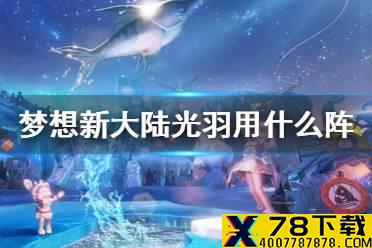 《梦想新大陆》光羽用什么阵 光羽伙伴阵法推荐